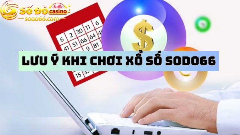 Lưu ý dễ áp dụng cho bạn khi chơi Xổ số