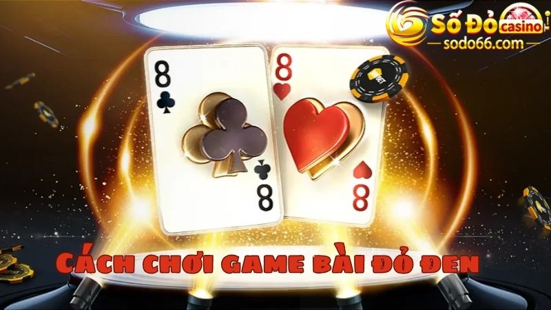 Cách chơi game bài đỏ đen đơn giản và kiếm thưởng siêu lớn