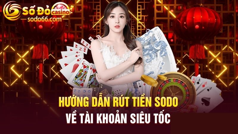 Hướng dẫn rút tiền Sodo chi tiết và chính xác 