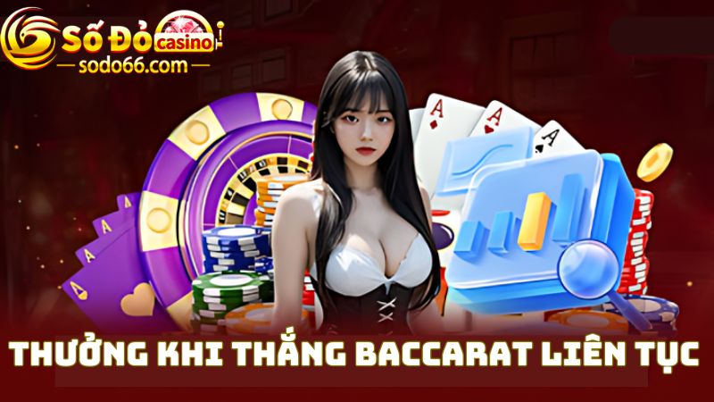 Điều kiện nhận khuyến mãi thưởng khi thắng Baccarat liên tiếp