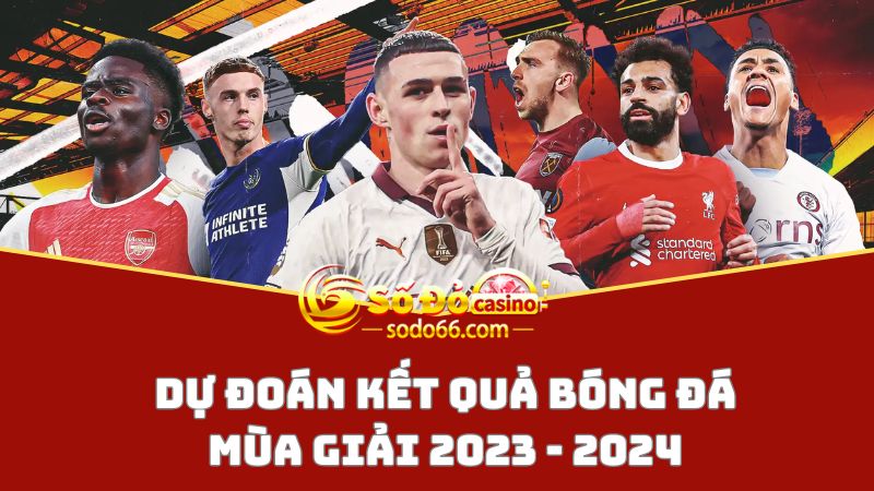 Tham gia Dự đoán kết quả bóng đá mùa giải 2023 - 2024 tại sodo66 cần lưu ý điều gì?